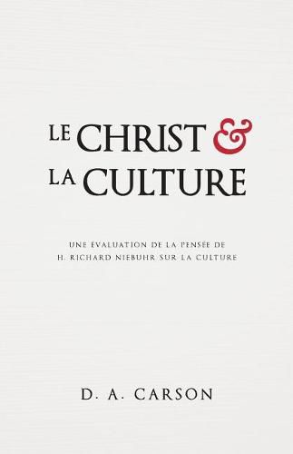 Le Christ Et La Culture (Christ and Culture Revisited): Une  valuation de la Pens e de H. Richard Niebuhr Sur La Culture