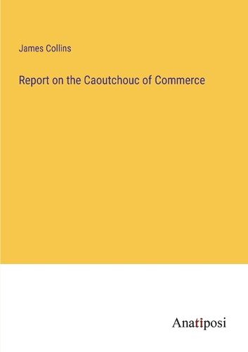 Cover image for Report on the Caoutchouc of Commerce