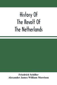 Cover image for History Of The Revolt Of The Netherlands: Trial And Execution Of Counts Egmont And Horn; And The Seige Of Antwerp