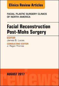 Cover image for Facial Reconstruction Post-Mohs Surgery, An Issue of Facial Plastic Surgery Clinics of North America