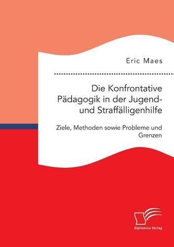 Cover image for Die Konfrontative Padagogik in der Jugend- und Straffalligenhilfe: Ziele, Methoden sowie Probleme und Grenzen