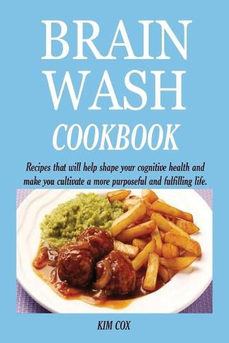 Cover image for Brain Wash Cookbook: Recipes that will help shape your cognitive health and make you cultivate a more purposeful and fulfilling life.