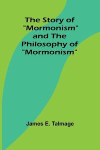 Cover image for The Story of "Mormonism" and The Philosophy of "Mormonism"