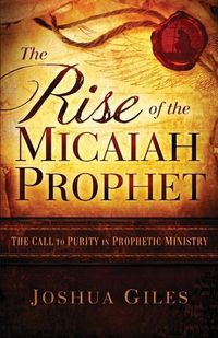 Cover image for The Rise of the Micaiah Prophet: A Call to Purity in Prophetic Ministry