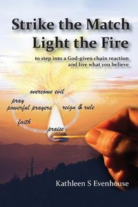 Cover image for Strike the Match Light the Fire: to step into a God-given chain reaction and live what you believe