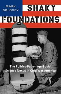 Cover image for Shaky Foundations: The Politics-Patronage-Social Science Nexus in Cold War America