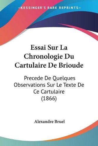 Cover image for Essai Sur La Chronologie Du Cartulaire de Brioude: Precede de Quelques Observations Sur Le Texte de Ce Cartulaire (1866)