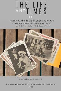 Cover image for The Life and Times of Henry J. and Elsie Flusche Fuhrman