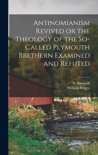 Cover image for Antinomianism Revived or the Theology of the So-Called Plymouth Brethern Examined and Refuted