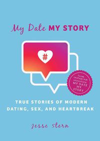 Cover image for My Date My Story: True Stories of Modern Dating, Sex, and Heartbreak