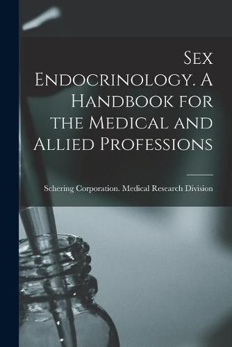 Cover image for Sex Endocrinology. A Handbook for the Medical and Allied Professions