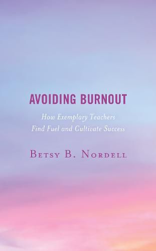 Cover image for Avoiding Burnout: How Exemplary Teachers Find Fuel and Cultivate Success