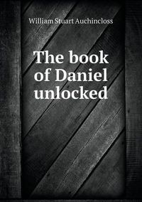 Cover image for The book of Daniel unlocked