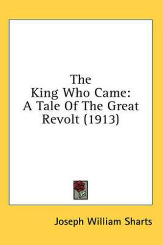 Cover image for The King Who Came: A Tale of the Great Revolt (1913)