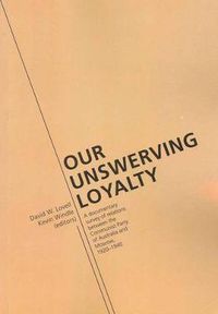 Cover image for Our Unswerving Loyalty: A Documentary Survey of Relations Between the Communist Party of Australia and Moscow, 1920-1940