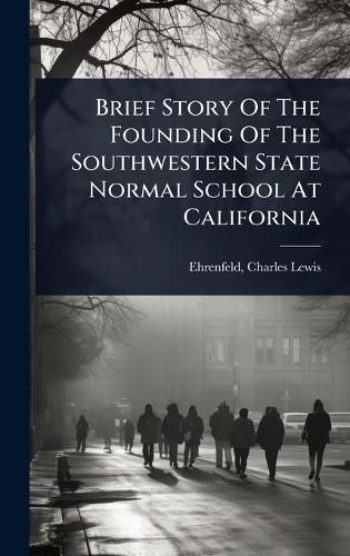Cover image for Brief Story Of The Founding Of The Southwestern State Normal School At California