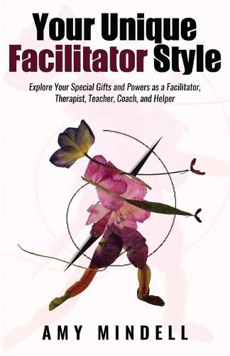 Cover image for Your Unique Facilitator Style: Explore Your Special Gifts and Powers as a Facilitator, Therapist, Teacher, Coach, and Helper