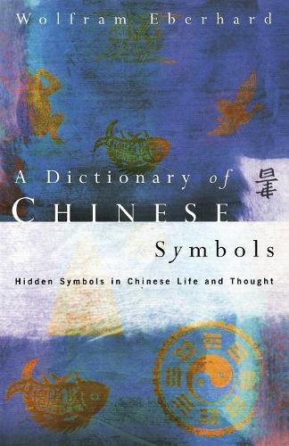 Cover image for Dictionary of Chinese Symbols: Hidden Symbols in Chinese Life and Thought