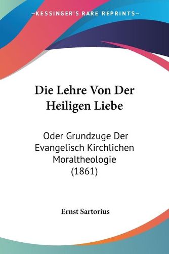 Cover image for Die Lehre Von Der Heiligen Liebe: Oder Grundzuge Der Evangelisch Kirchlichen Moraltheologie (1861)