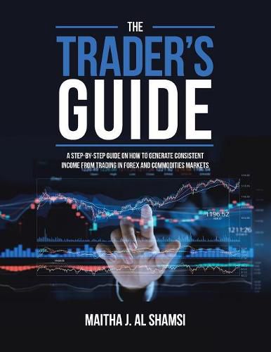 Cover image for The Trader's Guide: A Step-By-Step Guide on How to Generate Consistent Income from Trading in Forex and Commodities Markets