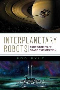 Cover image for Interplanetary Robots: True Stories of Space Exploration