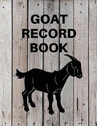 Cover image for Goat Record Keeping Book: Goat Log Book To Track Medical Health Records, Breeding, Buck Progeny, Kidding Journal Notebook, Milk Production Tracker, Dairy Goat Management