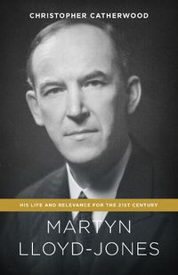 Cover image for Martyn Lloyd-Jones: His Life and Relevance for the 21st Century