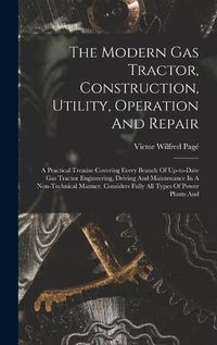 Cover image for The Modern Gas Tractor, Construction, Utility, Operation And Repair