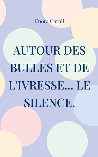 Cover image for Autour des bulles et de l'ivresse... le silence.