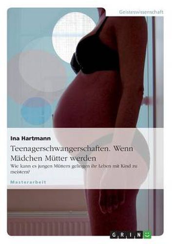 Cover image for Teenagerschwangerschaften. Wenn Madchen Mutter werden: Wie kann es jungen Muttern gelingen ihr Leben mit Kind zu meistern?