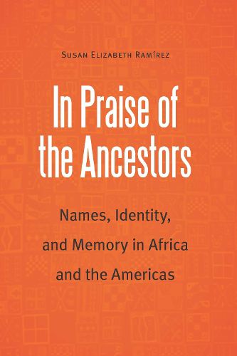 Cover image for In Praise of the Ancestors: Names, Identity, and Memory in Africa and the Americas