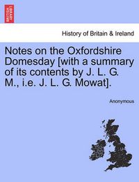 Cover image for Notes on the Oxfordshire Domesday [With a Summary of Its Contents by J. L. G. M., i.e. J. L. G. Mowat].