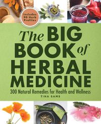 Cover image for The Big Book of Herbal Medicine: 300 Natural Remedies for Health and Wellness