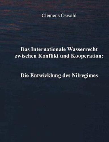 Cover image for Das Internationale Wasserrecht zwischen Konflikt und Kooperation: Die Entwicklung des Nilregimes