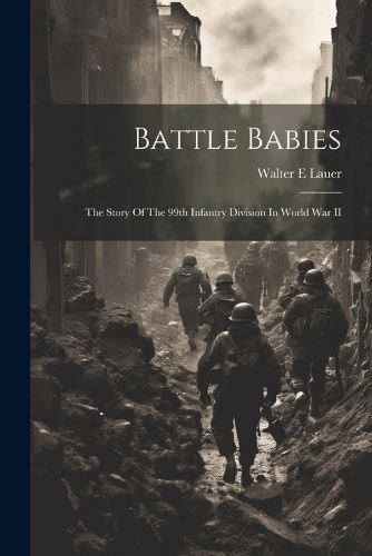 Cover image for Battle Babies; The Story Of The 99th Infantry Division In World War II