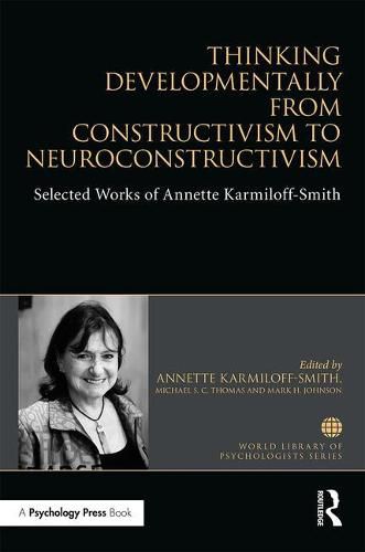 Cover image for Thinking Developmentally from Constructivism to Neuroconstructivism: Selected Works of Annette Karmiloff-Smith