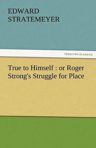 Cover image for True to Himself: Or Roger Strong's Struggle for Place