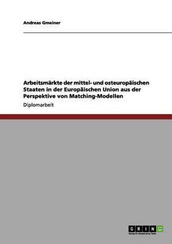 Cover image for Arbeitsmarkte Der Mittel- Und Osteuropaischen Staaten in Der Europaischen Union Aus Der Perspektive Von Matching-Modellen