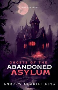 Cover image for Ghosts of the Abandoned Asylum