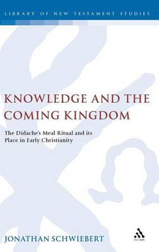 Cover image for Knowledge and the Coming Kingdom: The Didache's Meal Ritual and its Place in Early Christianity