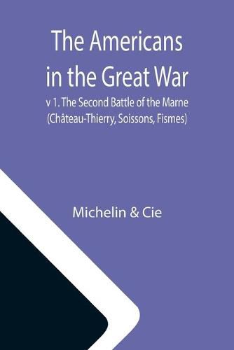 Cover image for The Americans in the Great War; v 1. The Second Battle of the Marne (Chateau-Thierry, Soissons, Fismes)