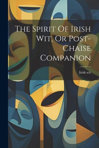 Cover image for The Spirit Of Irish Wit, Or Post-chaise Companion