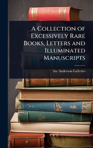 Cover image for A Collection of Excessively Rare Books, Letters and Illuminated Manuscripts