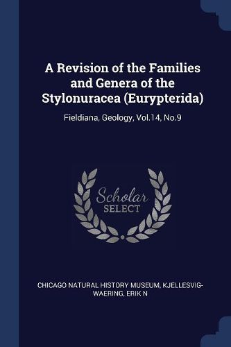 Cover image for A Revision of the Families and Genera of the Stylonuracea (Eurypterida): Fieldiana, Geology, Vol.14, No.9