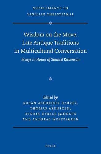 Wisdom on the Move: Late Antique Traditions in Multicultural Conversation: Essays in Honor of Samuel Rubenson