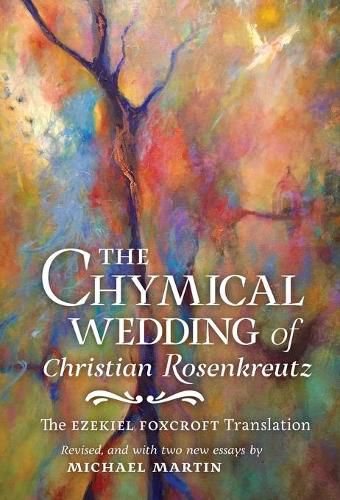 Cover image for The Chymical Wedding of Christian Rosenkreutz: The Ezekiel Foxcroft translation revised, and with two new essays by Michael Martin