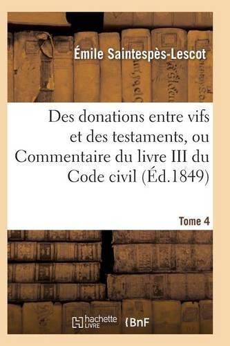 Cover image for Des Donations Entre Vifs Et Des Testaments, Ou Commentaire Du Livre III Du Code Civil T04