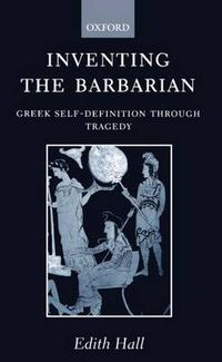 Cover image for Inventing the Barbarian: Greek Self-definition Through Tragedy