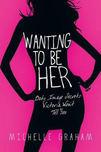 Cover image for Wanting to Be Her: Body Image Secrets Victoria Won't Tell You