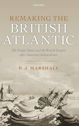 Cover image for Remaking the British Atlantic: The United States and the British Empire after American Independence